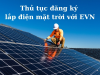 Hướng dẫn thủ tục đăng ký lắp điện mặt trời mái nhà với EVN - Tránh rủi ro bị phạt