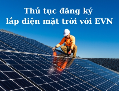 Hướng dẫn thủ tục đăng ký lắp điện mặt trời mái nhà với EVN - Tránh rủi ro bị phạt