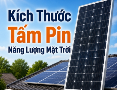 Kích thước tấm pin năng lượng mặt trời - Các thông số và cách lựa chọn