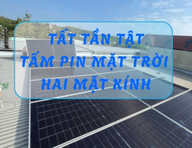Tìm hiểu về tấm pin mặt trời hai mặt kính? Có thực sự tốt như quảng cáo